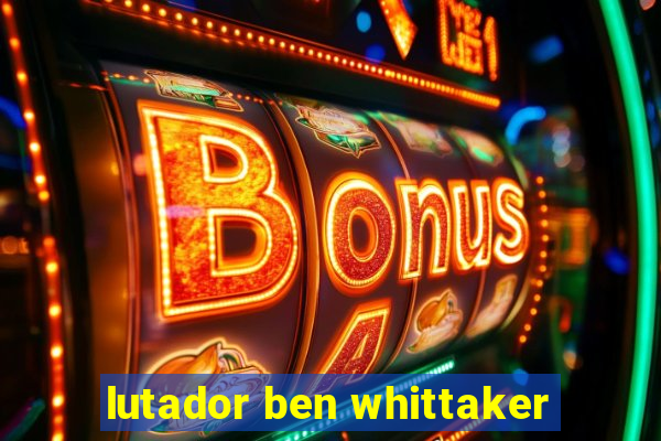 lutador ben whittaker